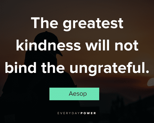ungrateful quotes about the greatest kindness will not bind the ungrateful