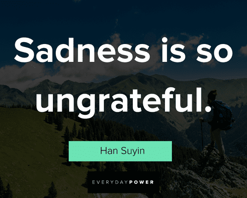 ungrateful quotes about sadness is so ungrateful