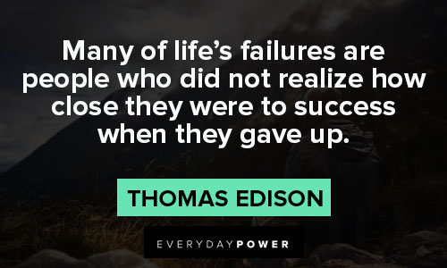 uplifting quotes about many of life's failures are people who did not realize how close thery were to success when they gave up