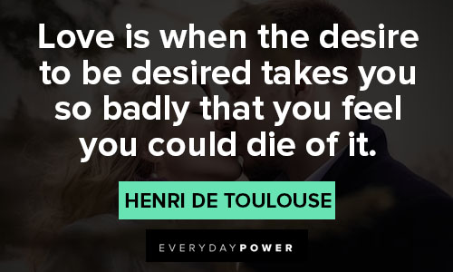 valentine's day quotes about love is when the desire to be desired takes you so badly that you feel you could die of it