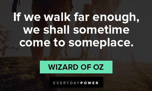 Wizard of Oz Quotes about if we walk far enough, we shall sometime come to someplace