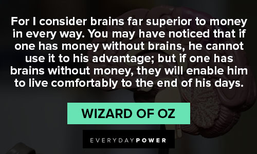 Wizard of Oz Quotes for I consider brains far superior to money in every way