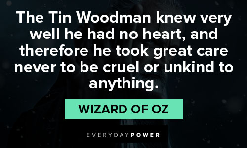 Wizard of Oz Quotes about great care never to be cruel or unkind to anything