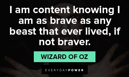 Wizard of Oz Quotes about I am content knowing I am as brave as any beast