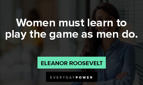 women empowerment quotes to play the game as men do