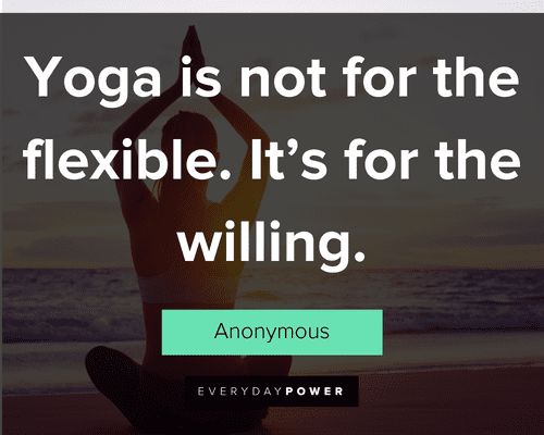 yoga quotes about yoga is not for the flexible. It’s for the willing