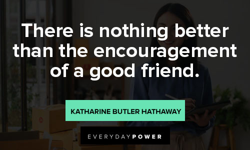 you are amazing quotes about there is nothing better than the encouragement of a good friend