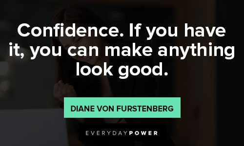 you are amazing quotes about confidence. If you have it, you can make anything look good