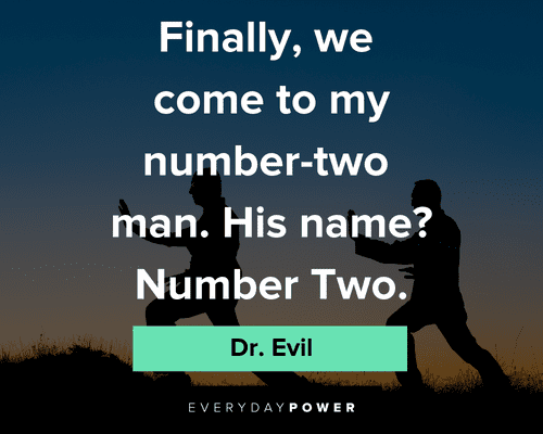 Dr. Evil quotes about come to my number-two man
