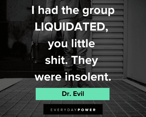 Dr. Evil quotes about the group LIQUIDATED