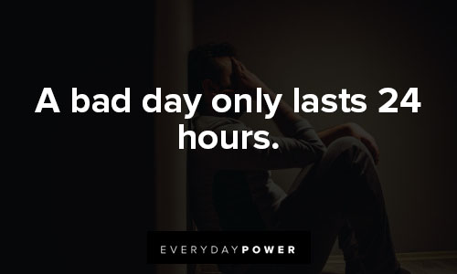 Bad day quotes about a bad day only lasts 24 hours
