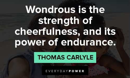 cheerful quotes on wondrous is the strength of cheerfulness, and its power of endurance
