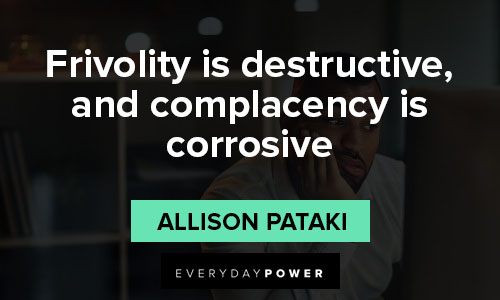 complacency quotes about frivolity is destructive, and complacency is corrosive