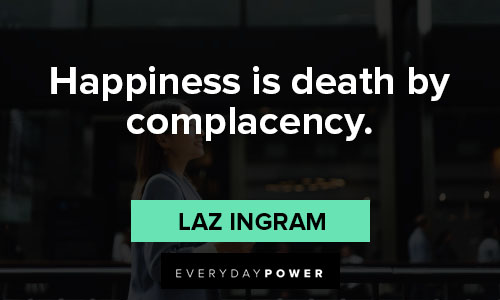 complacency quotes on happiness is death by complacency