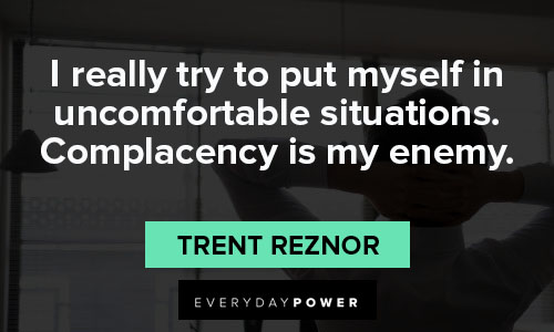 complacency quotes on i really try to put myself in uncomfortable situations. Complacency is my enemy