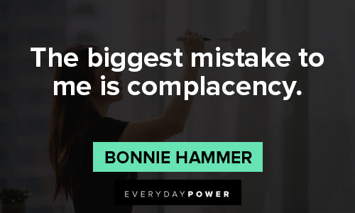 complacency quotes on the biggest mistake to me is complacency