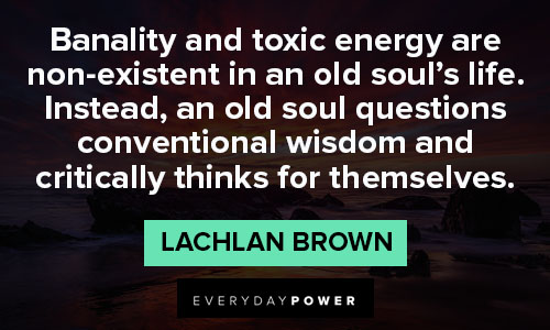 old soul quotes on banality and toxic energy are non-existent in an old soul’s life
