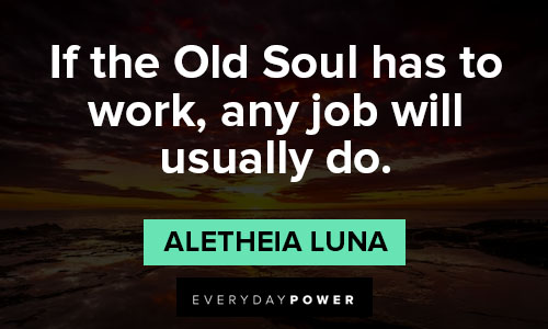 old soul quotes on if the Old Soul has to work, any job will usually do