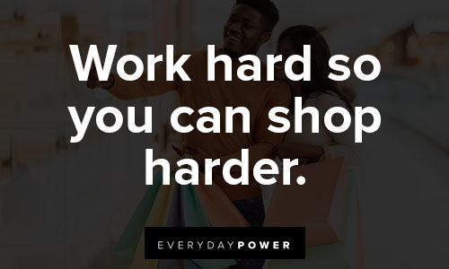 shopping quotes on work hard so you can shop harder