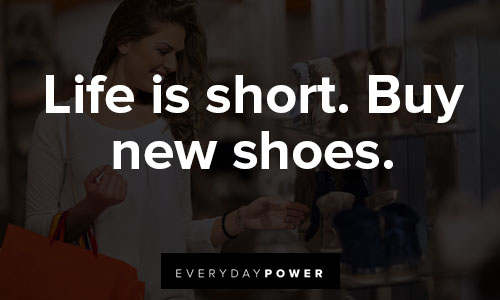 shopping quotes on life is short. Buy new shoes