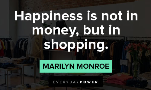 shopping quotes about happiness is not in money, but in shopping