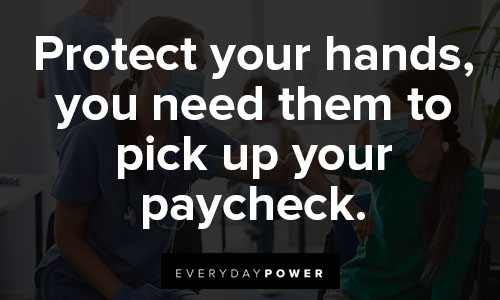 stay safe quotes about protect your hands, you need them to pick up your paycheck