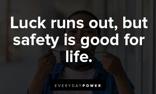 stay safe quotes about luck runs out, but safety is good for life