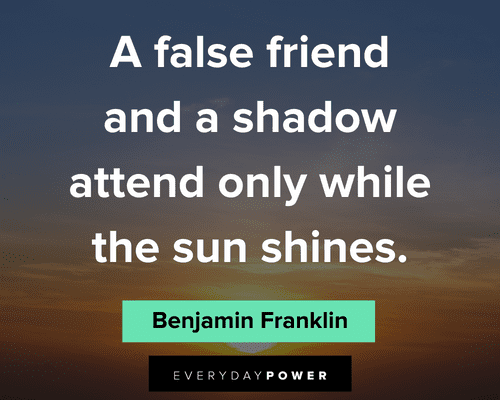 Benjamin Franklin quotes about a false friend and a shadow attend only while the sun shines
