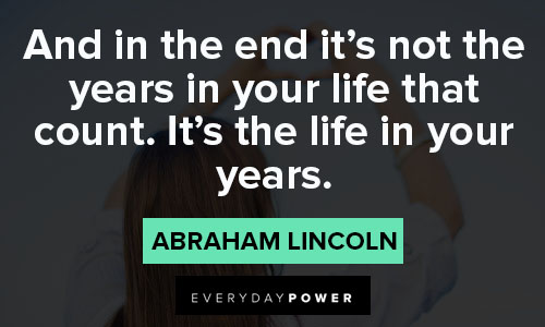 loving life quotes on and in the end it's not the years in your life that count. It's the life in your years