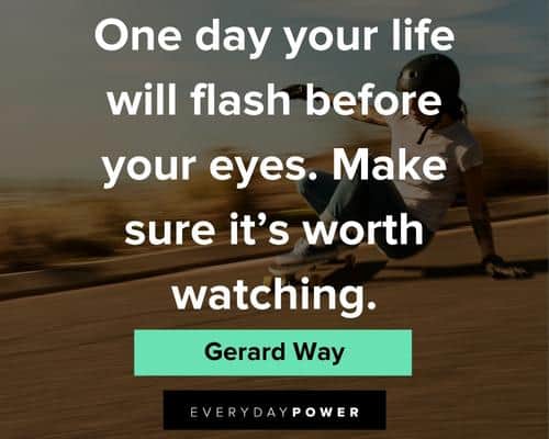 amazing quotes about one day your life will flash before your eyes