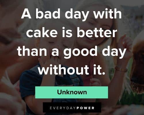 cake quotes about a bad day with cake is better than a good day without it
