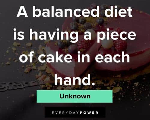 cake quotes about a balanced diet is having a piece of cake in each hand