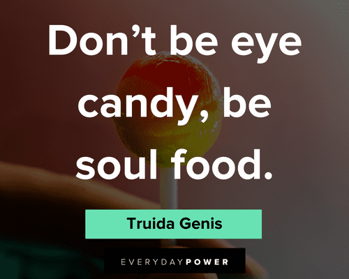 candy quotes on don't be eye candy be soul food