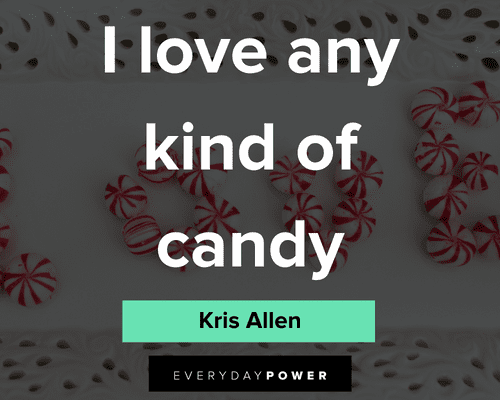 candy quotes about I love any kind of candy