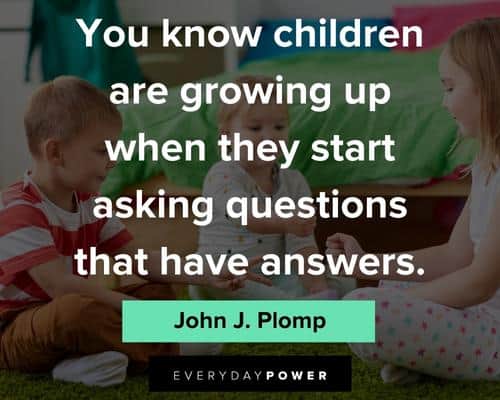 childhood quotes on children are growing up when they start asking questions that have answeres
