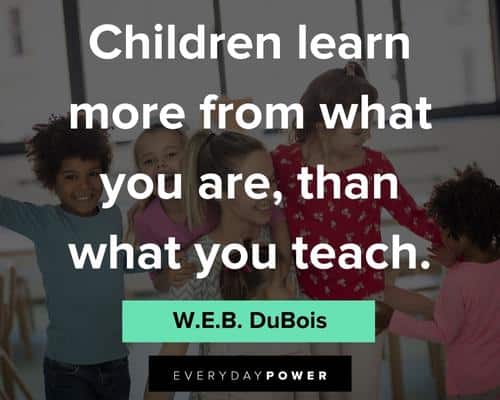 childhood quotes about learning more from what you are, than what you teach