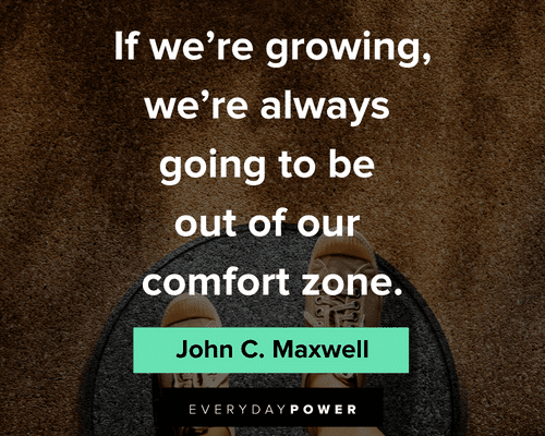 comfort zone quotes about if we're growing, we're always going to be out of our comfort zone