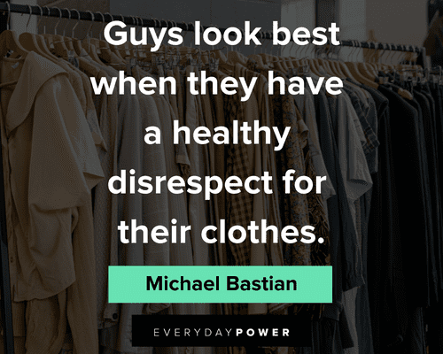 disrespect quotes about guys look best when they have a healthy disrespect for their clothes