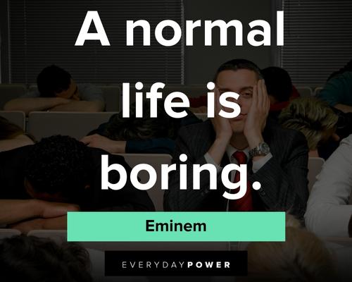 Eminem quotes about a normal life is boring