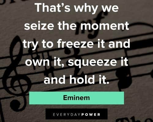 Eminem quotes that's why we seize the moment try to freeze the moment