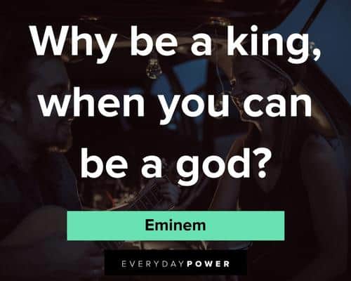 Eminem quotes about why be a king, when you can be a God?