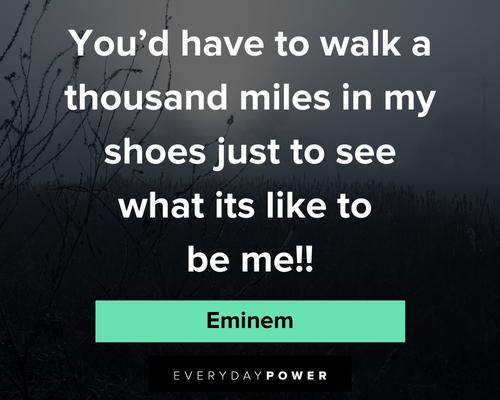 Eminem quotes to walk a thounsand miles in my shoes just to see what it's like to be me