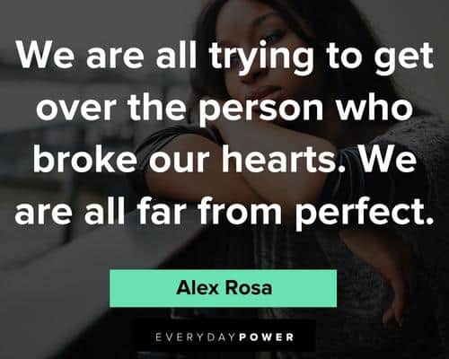 ex quotes about we are all trying to get over the person who broke our hearts. we are all far from perfect