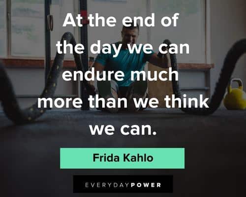 frida kahlo quotes about at the end of the day we can endure much more than we think we can