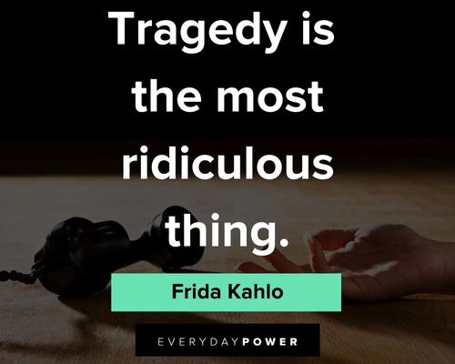 frida kahlo quotes about tragedy is the most ridiculous thing