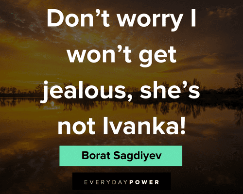 borat quotes about don't worry I won't get jealous