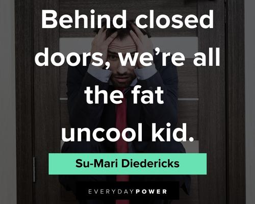 insecurity quotes about behind closed doors, we're all the fat uncool kid