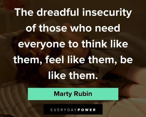 insecurity quotes about the dreadful insecurity of those who need everyone to think like them