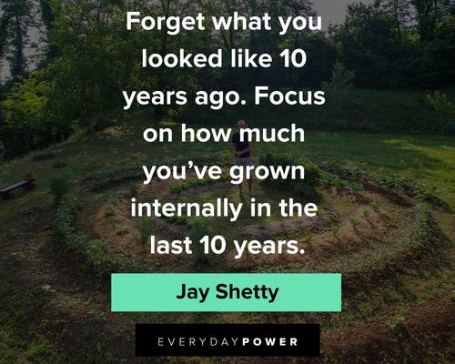Jay Shetty quotes about forgt what you looked like 1o years ago