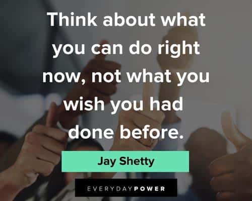 Jay Shetty quotes about think what you can do right now